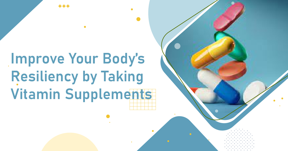 Improve Your Body’s Resiliency by Taking Vitamin Supplements