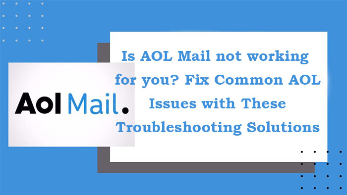 Is AOL Mail not working for you? Fix Common AOL Issues with These Troubleshooting Solutions