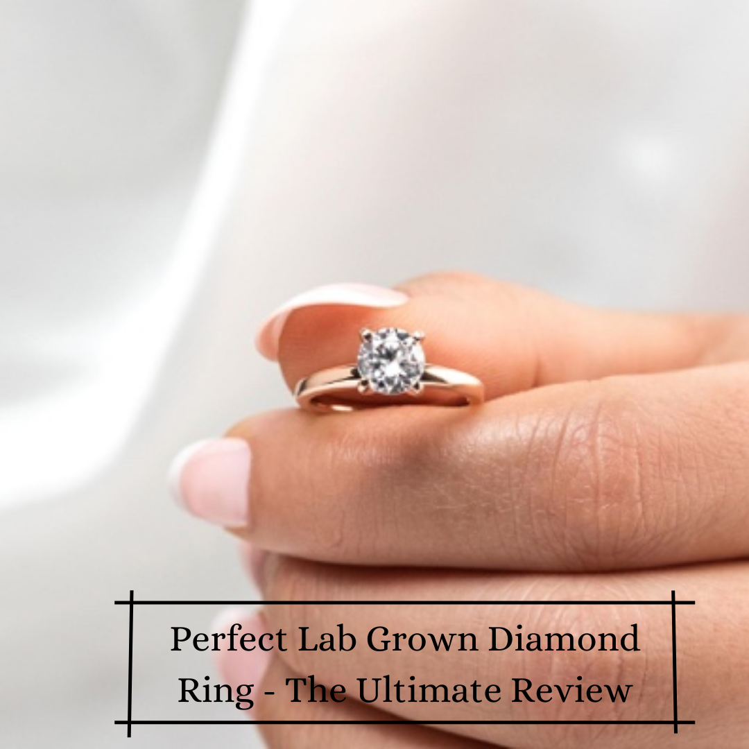 Perfect Lab Grown Diamond Ring - The Ultimate Review