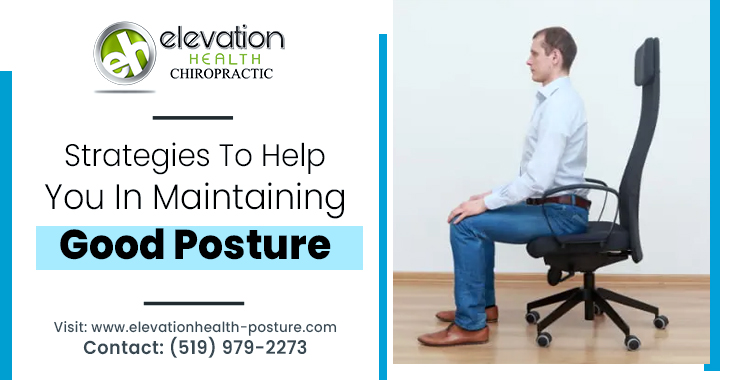 Strategies To Help You In Maintaining Good Posture