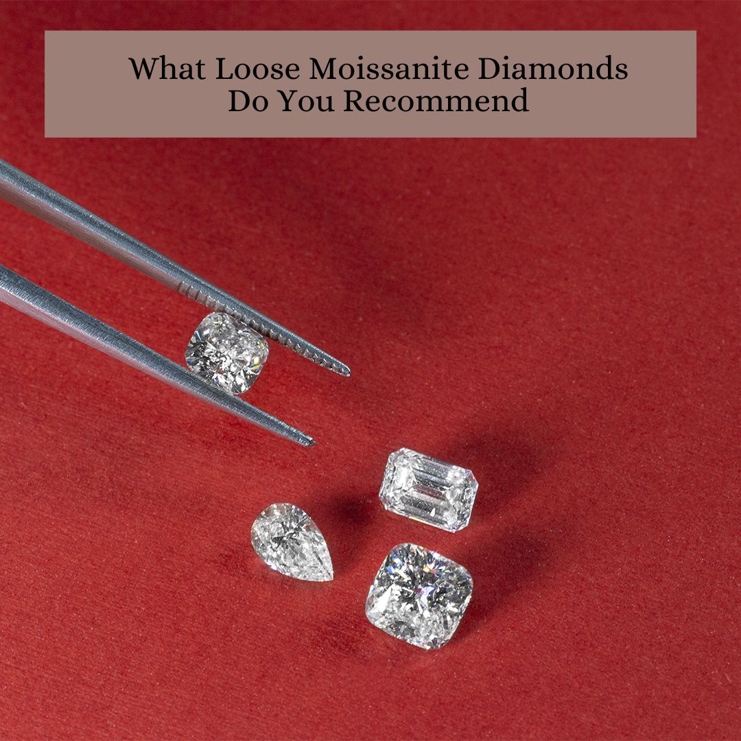 What Loose Moissanite Diamonds Do You Recommend