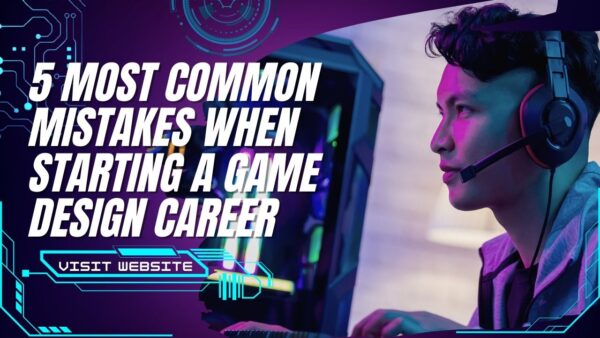5 Most Common Mistakes When Starting a Game Design Career