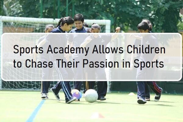 How a Sports Academy Allows Children to Chase Their Passion in Sports