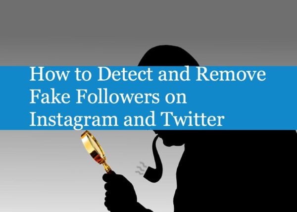 How to Detect and Remove Fake Followers on Instagram and Twitter?