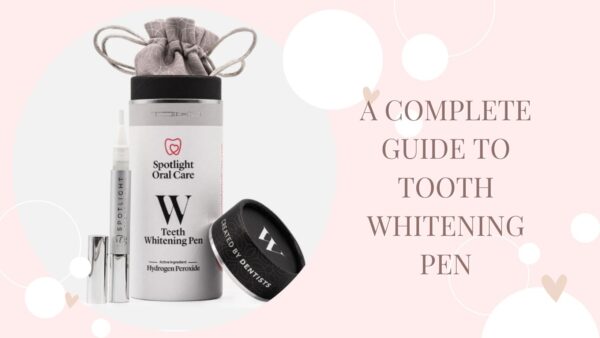 A Complete Guide To Tooth Whitening Pen
