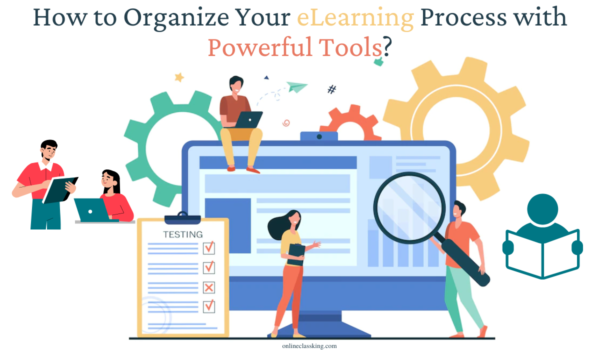 How to Organize Your eLearning Process with Powerful Tools?