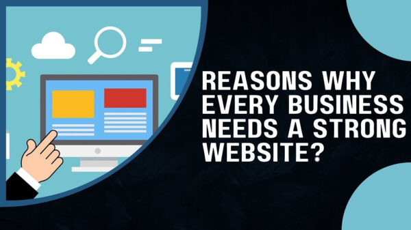 Reasons Why Every Business Needs a Strong Website?