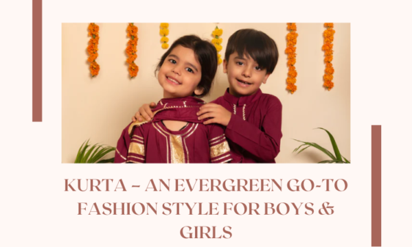 Kurta – An Evergreen Go-To Fashion Style for Boys & Girls