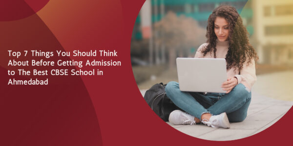 Top 5 Things You Should Think About Before Getting Admission to The Best CBSE School in Ahmedabad