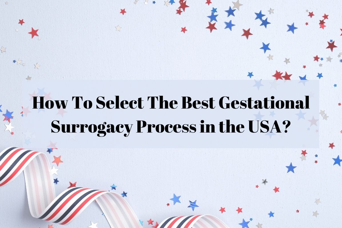 How To Select The Best Gestational Surrogacy Process in the USA?