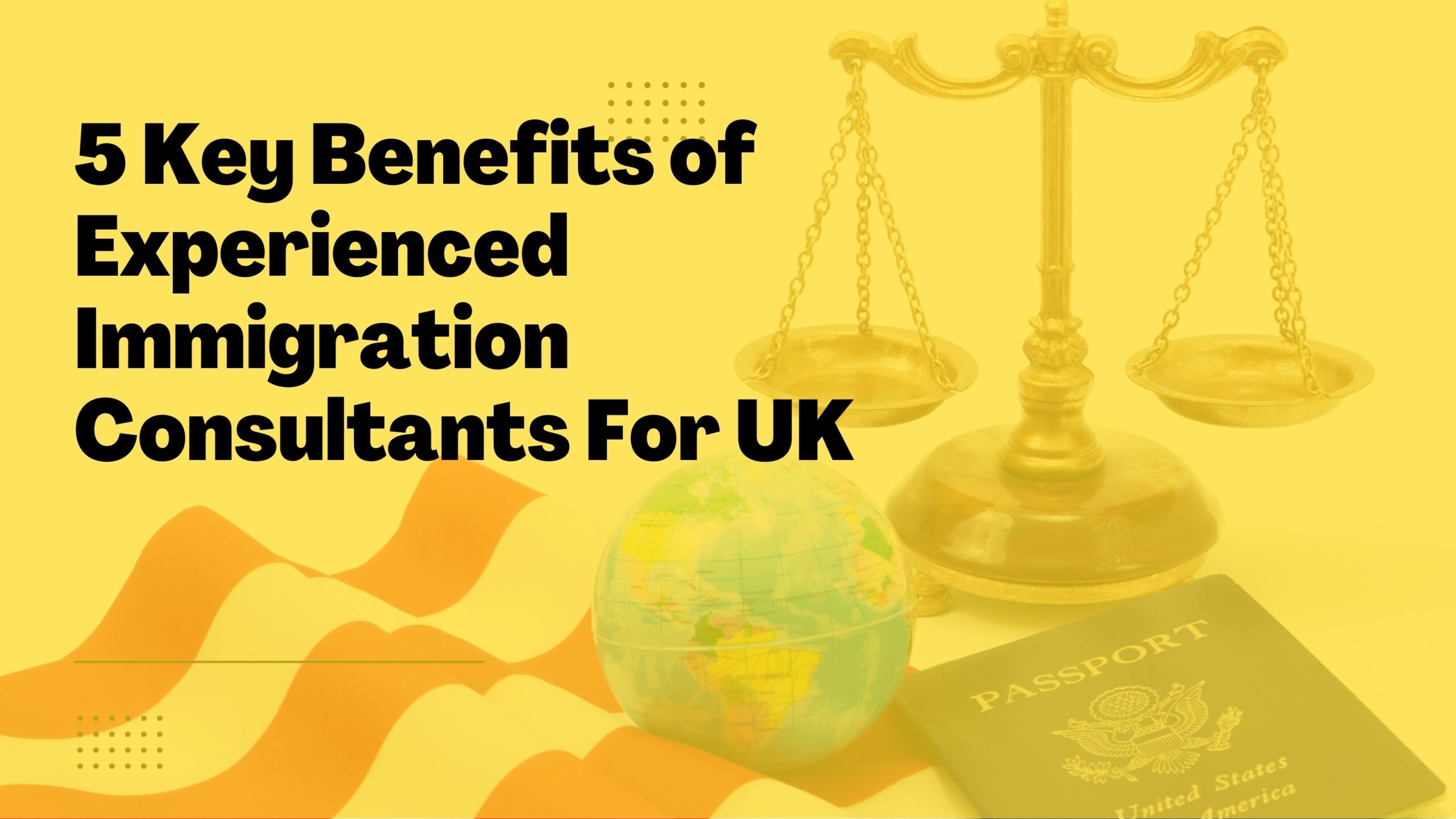 5 Key Benefits of Experienced Immigration Consultants For UK