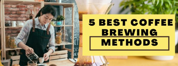 5 Best Coffee Brewing Methods