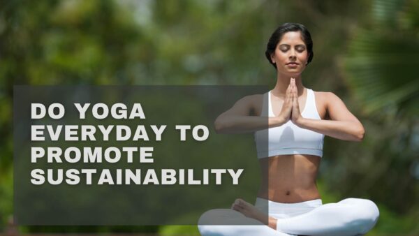 Do Yoga Everyday to Promote Sustainability