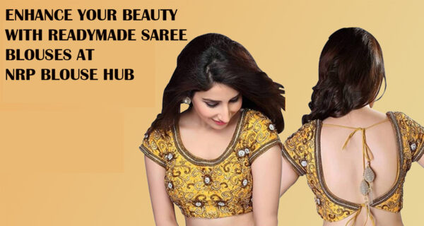 Enhance your beauty with readymade saree blouses at NRP Blouse Hub.