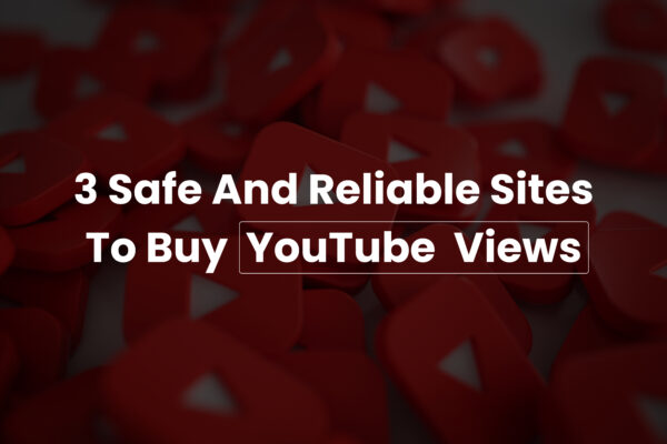 3 Safe And Reliable Sites To Buy YouTube Views