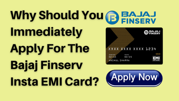 Why Should You Immediately Apply For The Bajaj Finserv Insta EMI Card?