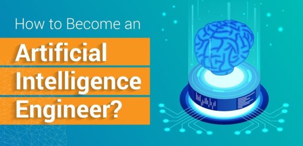 How To Become an Artificial Intelligence Engineer? What Are the Skills Required in The Field?
