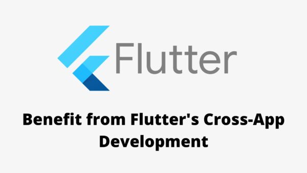How Startups can Benefit from Flutter’s Cross-App Development Capabilities?