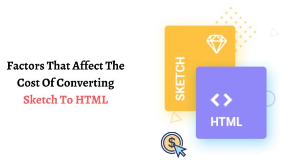 Factors That Affect The Cost Of Converting Sketch To HTML￼