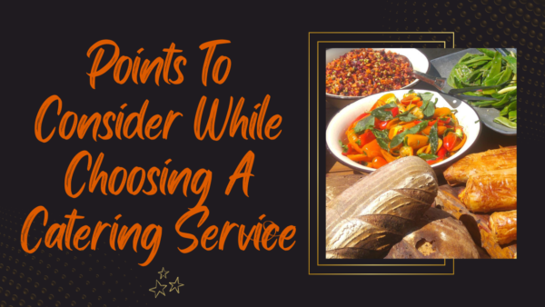 Points To Consider While Choosing A Catering Service