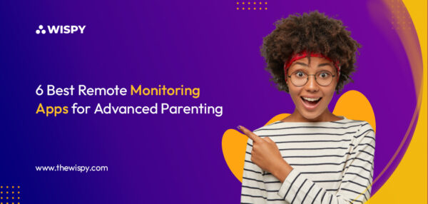 6 Best Remote Monitoring Apps for Advanced Parenting