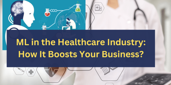 ML in the Healthcare Industry: How It Boosts Your Business?
