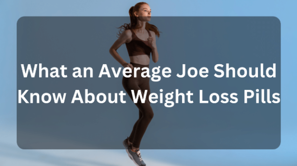What an Average Joe Should Know About Weight Loss Pills