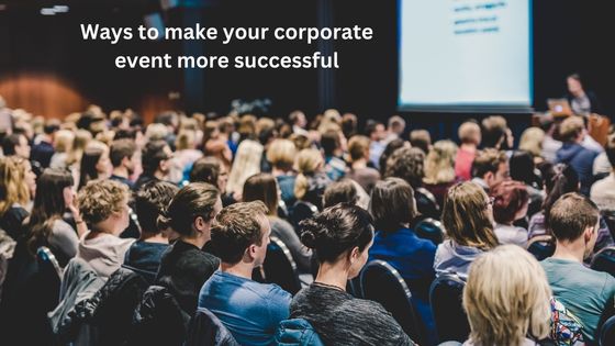 Ways to make your corporate/Business event more successful