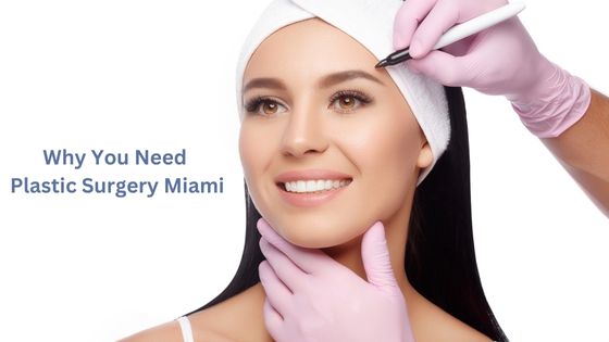 Why You Need Plastic Surgery Miami