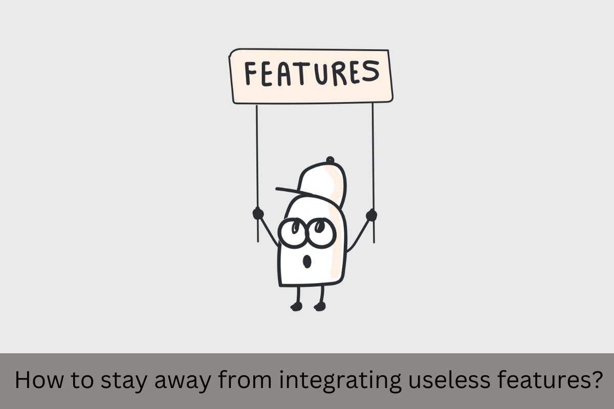 How to stay away from integrating useless features?