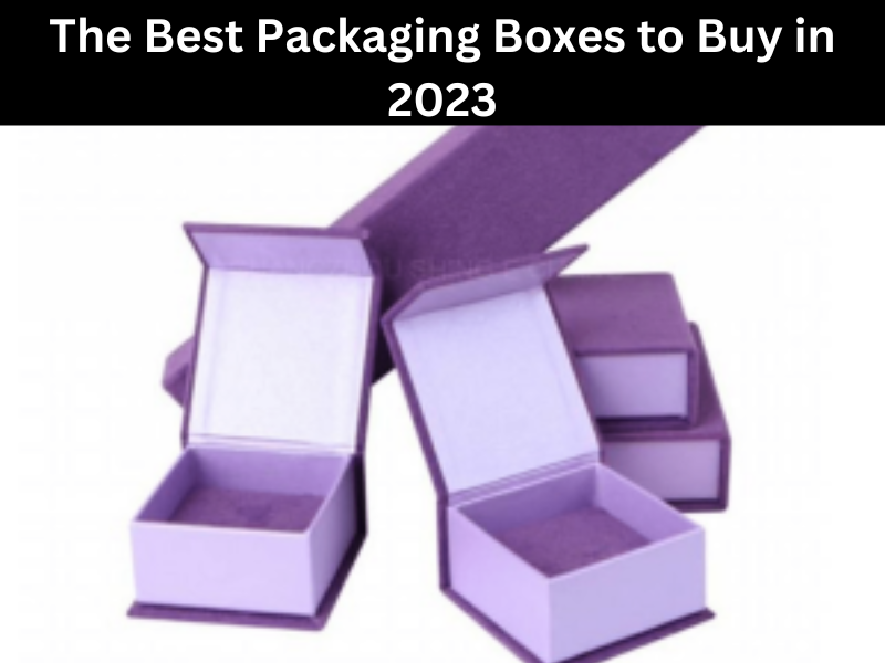 The Best Packaging Boxes to Buy in 2023